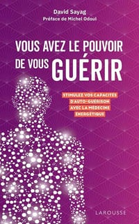 Vous avez le pouvoir de vous guérir: Stimulez vos capacités d'auto-guérison avec la médecine énergétique - David Sayag (2021)