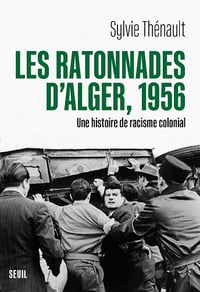 Les Ratonnades d'Alger, 1956. Une histoire de racisme colonial - Sylvie Thénault (2022)