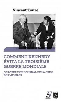 Comment Kennedy évita la Troisième Guerre mondiale - Vincent Touze (2022)