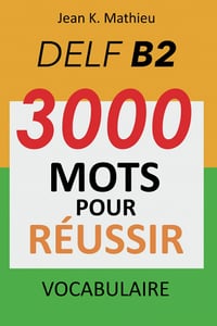 Vocabulaire DELF B2 - 3000 mots pour réussir - Jean K. MATHIEU