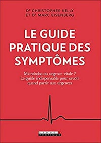 Le guide pratique des symptômes: Microbobo ou urgence vitale ? Le guide indispensable pour savoir quand partir - Christopher Kelly (2020)