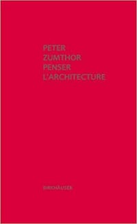 Peter Zumthor - Penser l'architecture (2007)