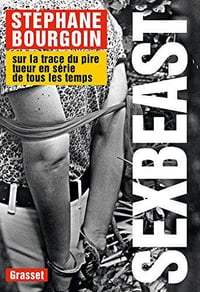 Sex Beast : Sur la trace du pire tueur en série de tous les temps - Stéphane Bourgoin