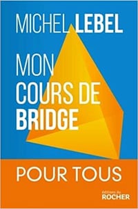 Mon cours de bridge: 25 leçons simples du débutant au perfectionnement - Michel Lebel