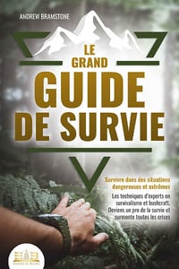 Le grand guide de survie : Survivre dans des situations dangereuses et extrêmes - Andrew Bramstone (2021)