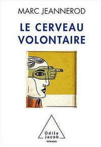 Le cerveau volontaire - Marc Jeannerod
