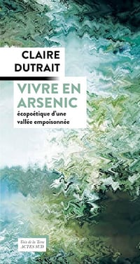 Vivre en arsenic : écopoétique d'une vallée empoisonnée - Claire Dutrait (2024)