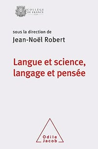 Jean-Noël Robert - Langue et science, langage et pensée: Colloque de rentrée du Collège de France