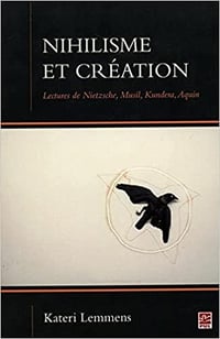 Nihilisme et création : Lectures de Nietzsche, Musil, Kundera - Kateri Lemmens