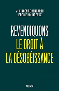 Revendiquons le droit à la désobéissance - Vincent Brengarth, Jérôme Hourdeaux (2021)
