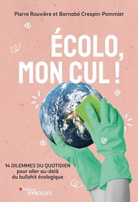 Ecolo, mon cul ! 14 dilemmes du quotidien pour aller au-delà du bullshit écologique - Pierre Rouvière, Barnabé Crespin-Pommier (2023)