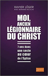 Moi, ancien légionnaire du Christ - Xavier Léger & Bernard Nicolas