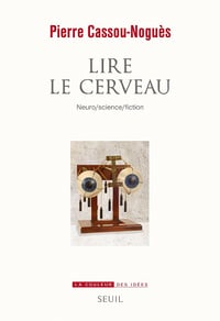 Pierre Cassou-Noguès - Lire le cerveau. Neuro/science/fiction (COULEUR IDEES)