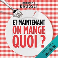 Et maintenant, on mange quoi ? - Christophe Brusset (2018)