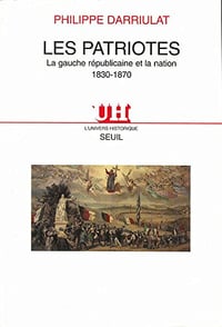 Les Patriotes. La gauche républicaine et la Nation (1830-1870) - Philippe Darriulat