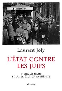 L’État contre les juifs. Vichy, les nazis et la persécution antisémite - Laurent Joly