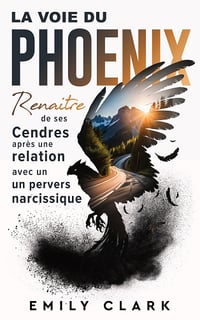 La Voie du Phoenix : Renaître de ses cendres après une relation avec un pervers narcissique - Emily Clark (2023)
