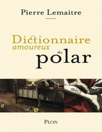 Dictionnaire amoureux du polar - Pierre Lemaitre (2020)