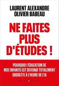Laurent Alexandre, Olivier Babeau - Ne faites plus d'études ! Apprendre autrement à l'ère de l'IA (2025)