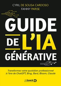 Guide de l’IA générative : Transformez votre quotidien professionnel à l'ère de ChatGPT, Bing, Bard, Bloom, Claude - Cyril de Sousa Cardoso, Fanny Parise (2023)