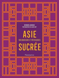 Asie sucrée : 100 douceurs et pâtisseries - Bernard Laurance (2025)