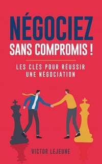 Négociez sans compromis ! : Les clés pour réussir une négociation - Victor Lejeune (2023)