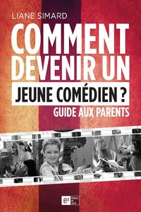 Comment devenir un jeune comédien ? Guide aux parents - Liane Simard (2017)