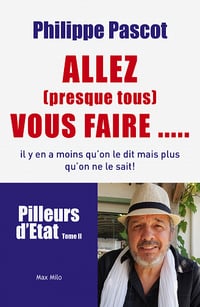 Allez (presque tous) vous faire... (Pilleurs d’état - tome 2) - Philippe Pascot
