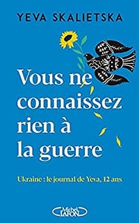 Vous ne connaissez rien à la guerre - Ukraine : le journal de Yeva, 12 ans - Yeva Skalietska (2022)