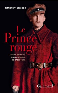Timothy Snyder - Le Prince rouge: Les vies secrètes d'un archiduc de Habsbourg