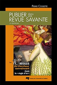 Publier dans une revue savante, 2e édition: Les 10 règles du chercheur convaincant - Pierre Cossette (2016)