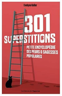 301 superstitions - Petite encyclopédie des peurs et sagesses populaires - Evelyne Keller