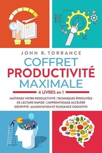 Coffret productivité maximale – 4 livres en 1: Maîtrisez votre productivité | Techniques éprouvées de lecture rapide | L’apprentissage accéléré décrypté | Alimentation et puissance cognitive - John R. Torrance (2023)