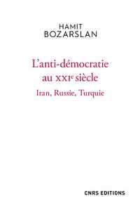 L'anti-démocratie au XXIe siècle : Iran, Russie, Turquie - Hamit Bozarslan (2021)