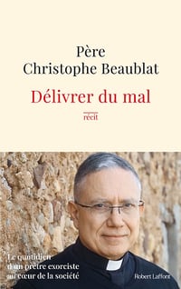 Délivrer du mal : Le quotidien d'un prêtre exorciste au cœur de la société - Christophe Beaublat (2025)
