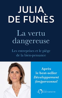 La vertu dangereuse : Les entreprises et le piège de la bien-pensance - Julia de Funès (2024)