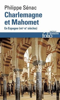Charlemagne et Mahomet: En Espagne (VIIIᵉ-IXᵉ siècles) - Philippe Sénac