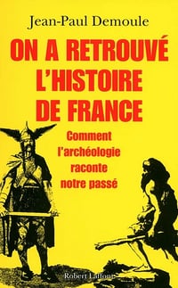 On a retrouvé l'histoire de France - Comment l'archéologie raconte notre passé - Jean-Paul Demoule
