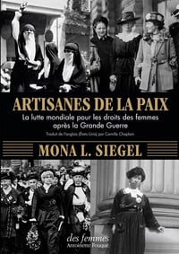 Artisanes de la paix : La lutte mondiale pour les droits des femmes après la Grande Guerre - Mona L. Siegel (2022)