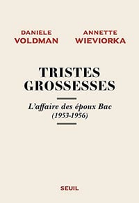 Tristes grossesses - L’affaire des époux Bac (1953-1956) - Danièle Voldman & Annette Wieviorka (2019)