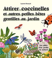 Attirer coccinelles et autres petites bêtes gentilles au jardin: Les alliés d'un jardin au naturel - Laurent Renault (2022)