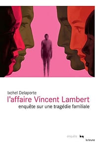 L'affaire Vincent Lambert: Enquête sur une tragédie familiale - Ixchel Delaporte