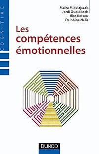 Les compétences émotionnelles - Moïra Mikolajczak & Jordi Quoidbach & Ilios Kotsou & Delphine Nelis (2009)