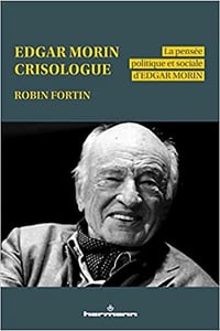 Edgar Morin, crisologue: La pensée politique et sociale d Edgar Morin - Robin Fortin (2022)
