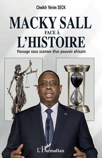 Macky Sall face à l'histoire : Passage sous scanner d'un pouvoir africain - Cheikh Yérim Seck (2023)