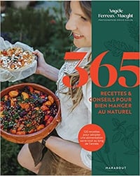 365 recettes & conseils pour bien manger au naturel: 120 recettes pour adopter une alimentation saine tout au long de l année - Angèle Ferreux-Maeght