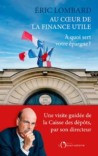 Éric Lombard - Au coeur de la finance utile. A quoi sert votre épargne ? (2022)