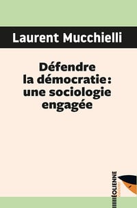 Défendre la démocratie : une sociologie engagée - Laurent Mucchielli (2023)