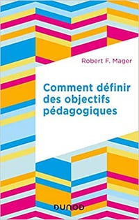 Robert F. Mager, "Comment définir des objectifs pédagogiques"