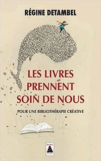Les livres prennent soin de nous : Pour une bibliothérapie créative - Régine Detambel